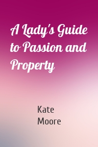 A Lady's Guide to Passion and Property