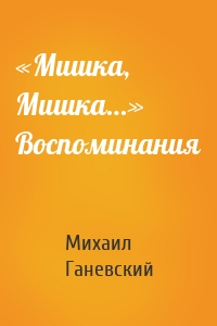 «Мишка, Мишка…» Воспоминания