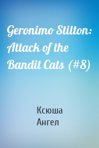 Geronimo Stilton: Attack of the Bandit Cats (#8)