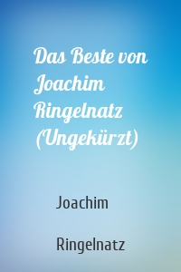 Das Beste von Joachim Ringelnatz (Ungekürzt)
