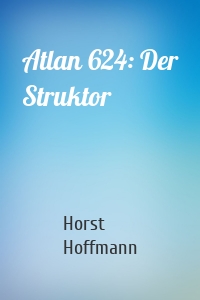 Atlan 624: Der Struktor