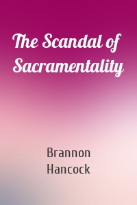 The Scandal of Sacramentality