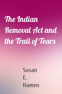 The Indian Removal Act and the Trail of Tears