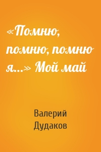 «Помню, помню, помню я…» Мой май