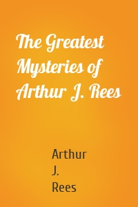 The Greatest Mysteries of Arthur J. Rees