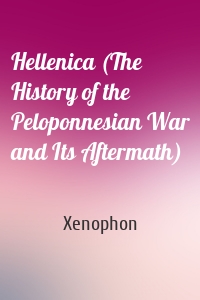 Hellenica (The History of the Peloponnesian War and Its Aftermath)