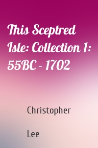 This Sceptred Isle: Collection 1: 55BC - 1702