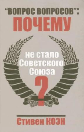 Обложка книги ««Вопрос вопросов»: почему не стало Советского Союза?» — Стивен Коэн