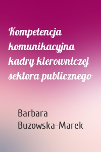 Kompetencja komunikacyjna kadry kierowniczej sektora publicznego