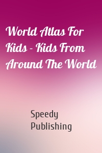 World Atlas For Kids - Kids From Around The World