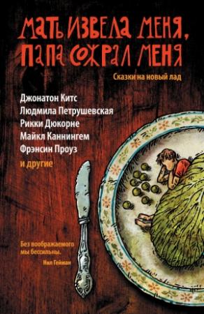 Обложка книги «Мать извела меня, папа сожрал меня. Сказки на новый лад» — Кейт Бернхаймер