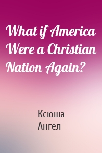 What if America Were a Christian Nation Again?