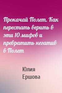 Прокачай Полет. Как перестать верить в эти 10 мифов и превратить негатив в Полет