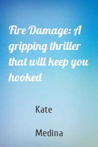 Fire Damage: A gripping thriller that will keep you hooked