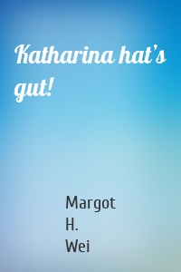 Katharina hat’s gut!