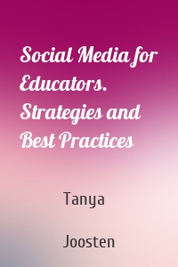 Social Media for Educators. Strategies and Best Practices