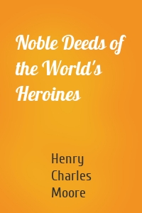 Noble Deeds of the World's Heroines