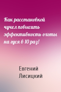 Как расстановкой чучел повысить эффективность охоты на гуся в 10 раз!