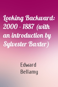 Looking Backward: 2000 - 1887 (with an introduction by Sylvester Baxter)