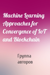 Machine Learning Approaches for Convergence of IoT and Blockchain