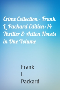 Crime Collection - Frank L. Packard Edition: 14 Thriller & Action Novels in One Volume