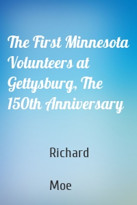 The First Minnesota Volunteers at Gettysburg, The 150th Anniversary