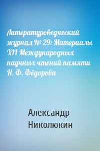 Литературоведческий журнал № 29: Материалы XII Международных научных чтений памяти Н. Ф. Фёдорова