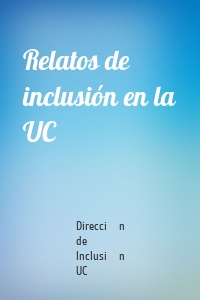 Relatos de inclusión en la UC