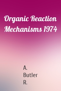 Organic Reaction Mechanisms 1974