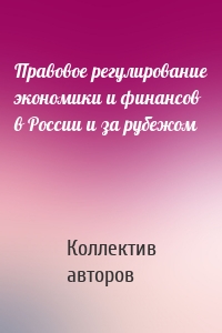 Правовое регулирование экономики и финансов в России и за рубежом