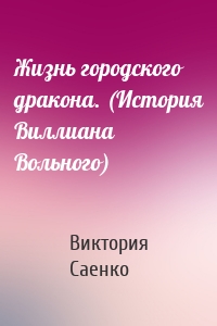 Жизнь городского дракона. (История Виллиана Вольного)