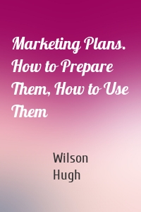 Marketing Plans. How to Prepare Them, How to Use Them