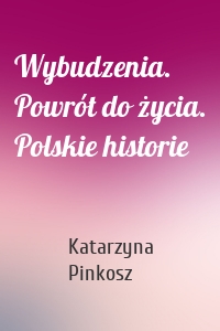 Wybudzenia. Powrót do życia. Polskie historie