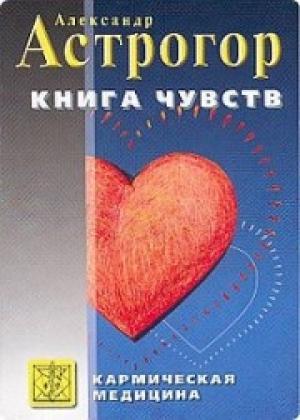 Обложка книги «Кармическая медицина. Книга чувств» — Александр Астрогор