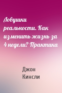 Ловушки реальности. Как изменить жизнь за 4 недели? Практика