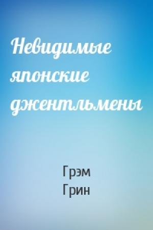 Обложка книги «Невидимые японские джентльмены» — Грэм Грин