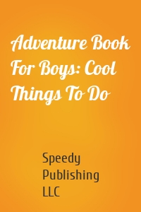 Adventure Book For Boys: Cool Things To Do