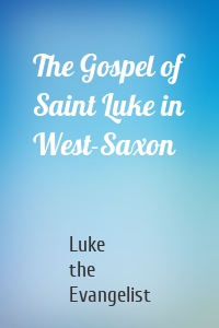 The Gospel of Saint Luke in West-Saxon