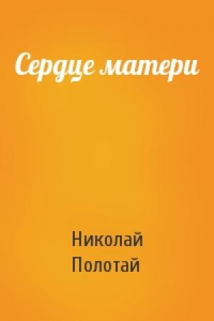 Обложка книги «Сердце матери» — Николай Полотай