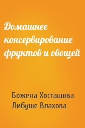 Обложка книги «Домашнее консервирование фруктов и овощей» — Божена Хосташова, Либуше Влахова