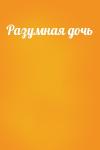  - Разумная дочь