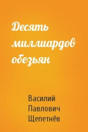 Обложка книги «Десять миллиардов обезьян» — Василий Павлович Щепетнёв