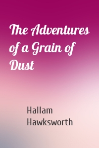 The Adventures of a Grain of Dust