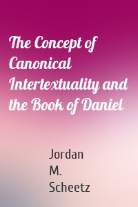 The Concept of Canonical Intertextuality and the Book of Daniel