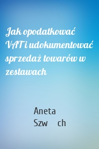 Jak opodatkować VAT i udokumentować sprzedaż towarów w zestawach