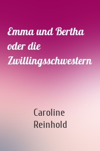 Emma und Bertha oder die Zwillingsschwestern