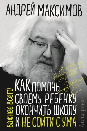 Обложка книги «Как помочь своему ребёнку окончить школу и не сойти с ума» — Андрей Максимов
