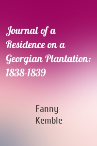 Journal of a Residence on a Georgian Plantation: 1838-1839