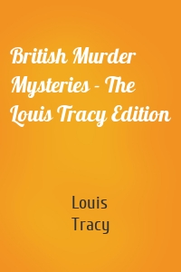 British Murder Mysteries - The Louis Tracy Edition