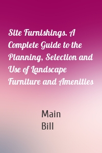 Site Furnishings. A Complete Guide to the Planning, Selection and Use of Landscape Furniture and Amenities